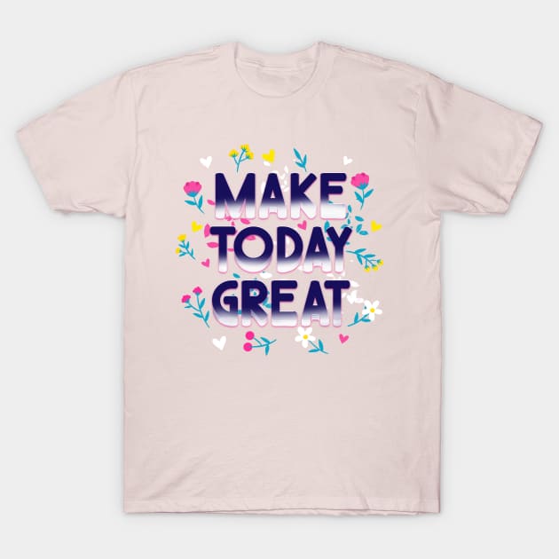 Make today great T-Shirt by Morishasha